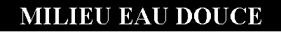 Zone de Texte: MILIEU EAU DOUCE